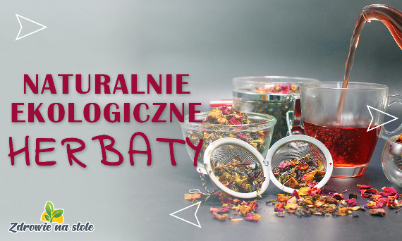 Ekologiczne herbaty BIO - poznaj ich moc